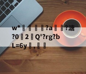 悦盈网站 -w*俷鈧礯詻?a虦?溏?0趧2Q'?rg?bL=6y嶈,艸(原赗乇爻爻hd)